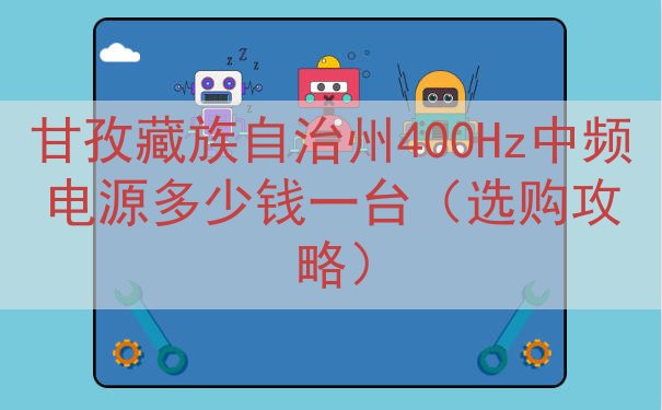 甘孜藏族自治州400Hz中频电源多少钱一台（选购攻略）